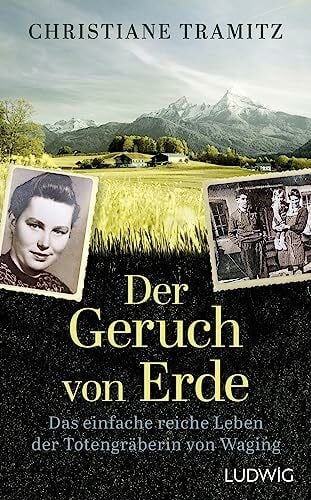Tramitz, Christiane Der Geruch von Erde: Das einfache reiche Leben der Totengräberin von Waging