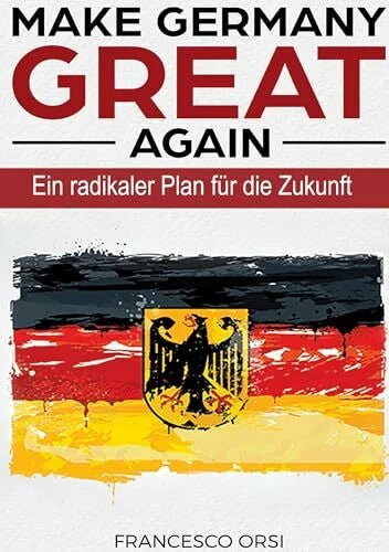 Orsi, Francesco MAKE GERMANY GREAT AGAIN: EIn radikaler Plan für die Zukunft