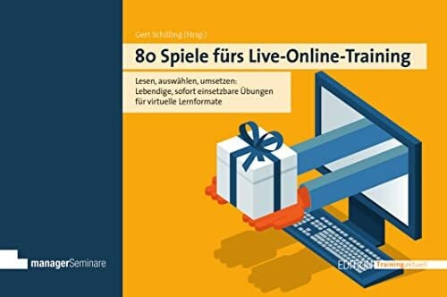 Gert Schilling (Hrsg.) 80 Spiele fürs Live-Online-Training: Von der Aktivierung bis zur Interaktion mit Tiefgang: Lebendige, sofort umsetzbare Übungen für virtuelle Lernformate (Edition Training aktuell)