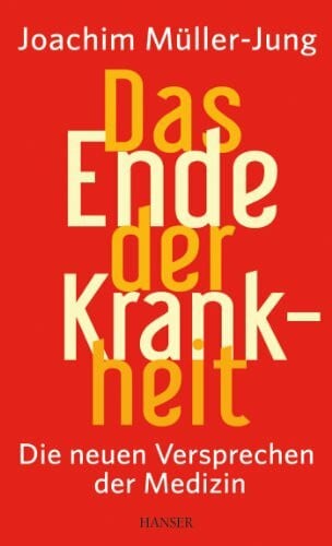 Müller-Jung, Joachim Das Ende der Krankheit: Die neuen Versprechen der Medizin