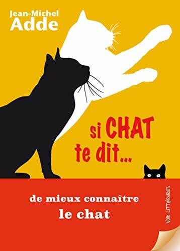 Adde, Jean-Michel SI CHAT TE DIT… de mieux connaître le chat