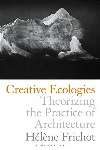 Frichot, Hélène Creative Ecologies: Theorizing the Practice of Architecture