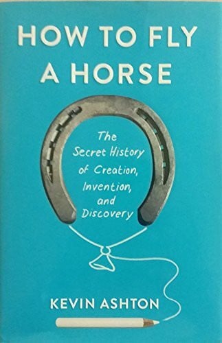 Ashton, Kevin How to Fly a Horse: The Secret History of Creation, Invention, and Discovery