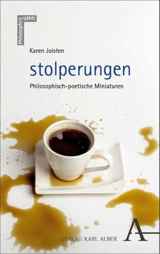Joisten, Karen stolperungen: Philosophisch-poetische Miniaturen (Philosophie erzählt)