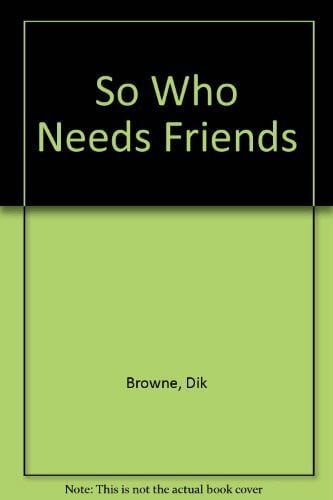 Browne, Dik So Who Needs Friends