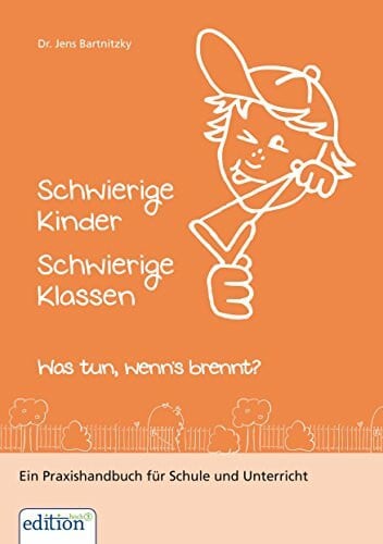 Bartnitzky, Jens Schwierige Kinder Schwierige Klassen: Was tun, wenn 's brennt?