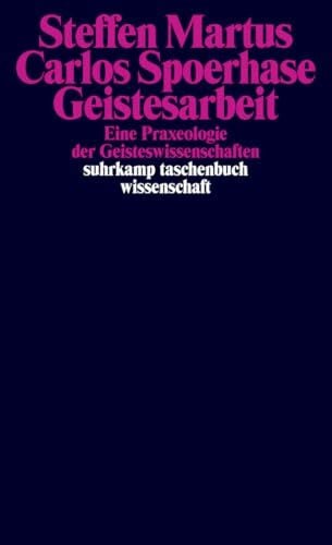 Spoerhase, Carlos Geistesarbeit: Eine Praxeologie der Geisteswissenschaften (suhrkamp taschenbuch wissenschaft)