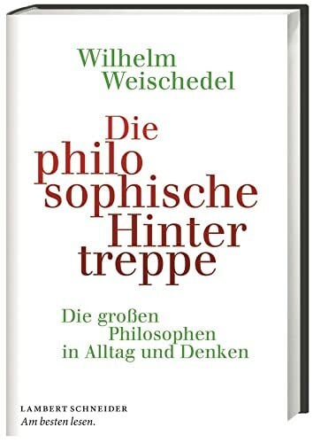 Weischedel, Wilhelm Die philosophische Hintertreppe: Die großen Philosophen in Alltag und Denken