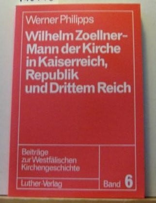 Philipps, Werner. Wilhelm Zoellner - Mann der Kirche in Kaiserreich, Republik und Drittem Reich