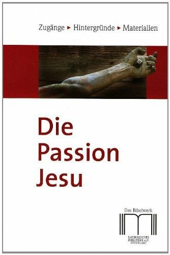 Die Passion Jesu: Zugänge, Hintergründe, Materialien