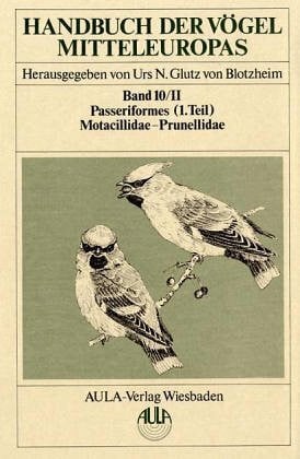 Dallmann, Manfred Handbuch der Vögel Mitteleuropas, 14 Bde. in Tl.-Bdn., Reg.-Bd. u. Kompendium, Bd.10/2, Passeriformes: Passeriformes. 1. Teil / Motacillidae - Prunellidae