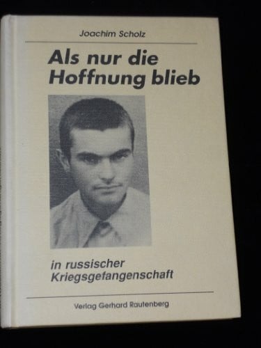 Joachim Scholz Als nur die Hoffnung blieb... ...in russischer Kriegsgefangenschaft.