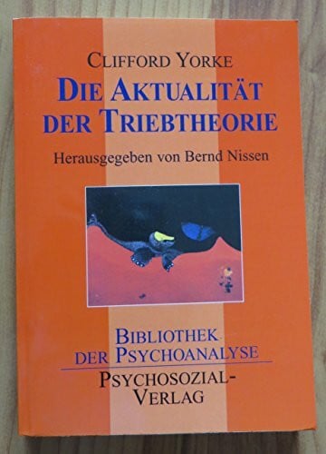 Clifford Yorke Die Aktualität der Triebtheorie: 'The Force Behind the Mind' (Bibliothek der Psychoanalyse)