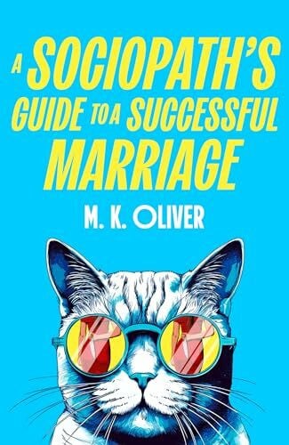 Oliver, M. K. A Sociopath’s Guide to a Successful Marriage: Don’t miss this gripping new darkly funny crime thriller for fans of HOW TO KILL YOUR FAMILY new for 2026