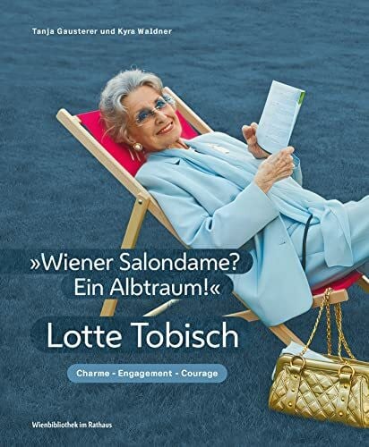 Waldner, Kyra „Wiener Salondame? Ein Albtraum!“: Lotte Tobisch – Charme, Engagement, Courage