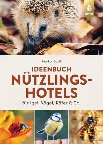 Gastl, Markus Ideenbuch Nützlingshotels: für Igel, Vögel, Käfer & Co. 30 Projekte von Meisenmütze bis Hummelparadies