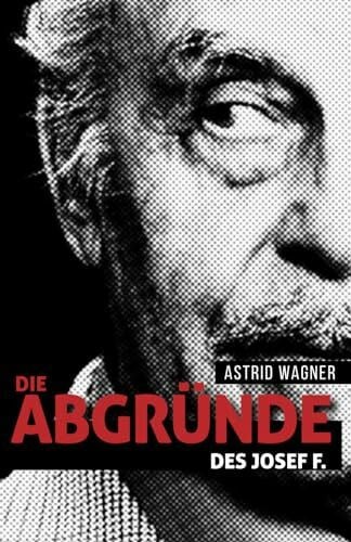 Wagner, Astrid Die Abgründe des Josef F.