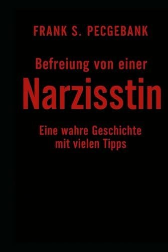 S. Pecgebank, Frank Befreiung von einer Narzisstin: Eine wahre Geschichte mit vielen Tipps