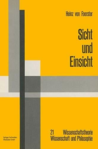 Foerster, Heinz Sicht und Einsicht: Versuche zu einer operativen Erkenntnistheorie (Wissenschaftstheorie, Wissenschaft und Philosophie, 21, Band 21)
