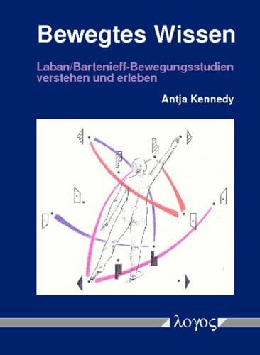 Kennedy, Antja Bewegtes Wissen: Laban/Bartenieff-Bewegungsstudien verstehen und erleben