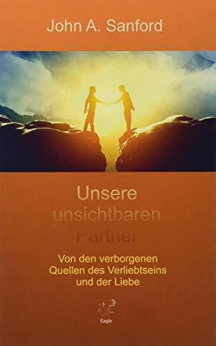Sanford, John A. Unsere unsichtbaren Partner: Von den verborgenen Quellen des Verliebtseins und der Liebe