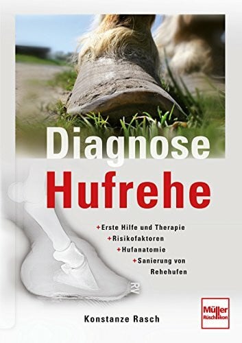 Rasch, Konstanze Diagnose Hufrehe: Erste Hilfe und Therapie - Risikofaktoren - Hufanatomie - Sanierung von Rehehufen