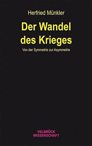 Herfried Münkler Der Wandel des Krieges: Von der Symmetrie zur Asymmetrie