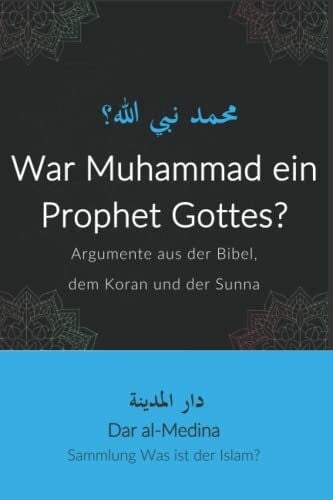 in deutsch, Dar al- Medina War Muhammad ein Prophet Gottes?: Argumente aus der Bibel, dem Koran und der Sunna (Sammlung Was ist der Islam?)