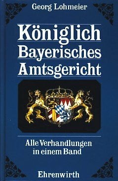 Lohmeier, Georg Königlich Bayerisches Amtsgericht: Alle Verhandlungen in einem Band