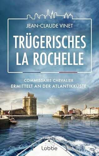 Vinet, Jean-Claude Trügerisches La Rochelle: Commissaire Chevalier ermittelt an der Atlantikküste. Mörderische Spannung vor Urlaubskulisse - Fall 4 für den sympathischen ... Frankreich (La-Rochelle-Krimireihe, Band 4)