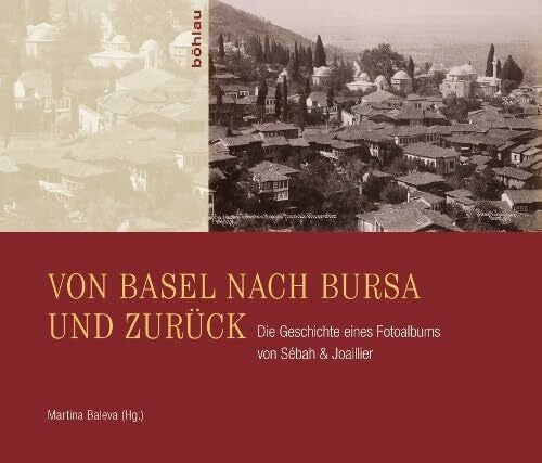 Martina Baleva Von Basel nach Bursa und zurück: Die Geschichte eines Fotoalbums von Sébah & Joaillier