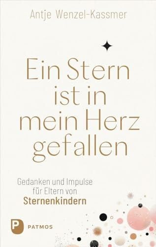 Wenzel-Kassmer, Antje Ein Stern ist in mein Herz gefallen: Gedanken und Impulse für Eltern von Sternenkindern