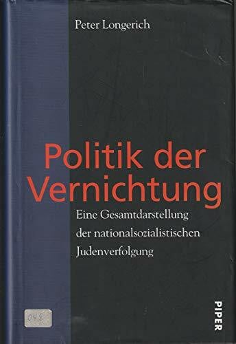Longerich, Peter Politik der Vernichtung: Eine Gesamtdarstellung der nationalsozialistischen Judenverfolgung