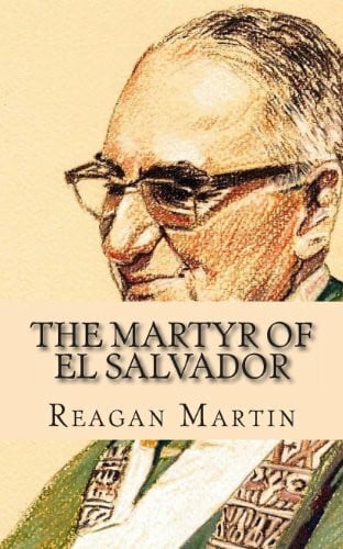Martin, Reagan The Martyr of El Salvador: The Assassination of Óscar Romero