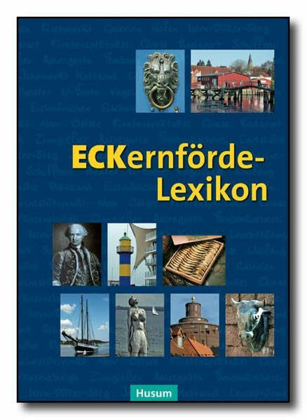 Heimatgemeinschaft Eckernförde in Zusammenarbeit mit der Abteilung für Regionalgeschichte der Christian-Albrechts-Universität zu Kiel ECKernförde-Lexikon