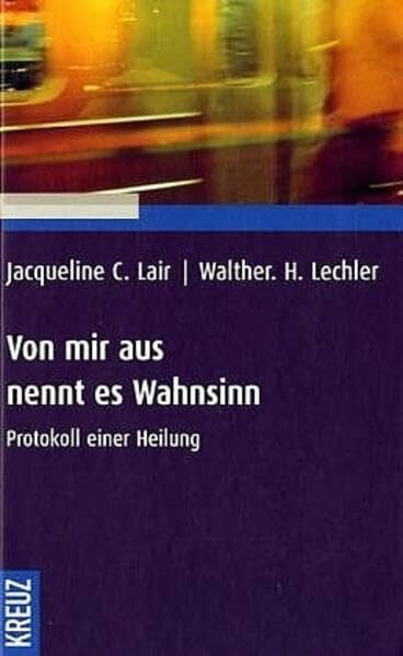 Lechler, Walter Von mir aus nennt es Wahnsinn: Protkoll einer Heilung