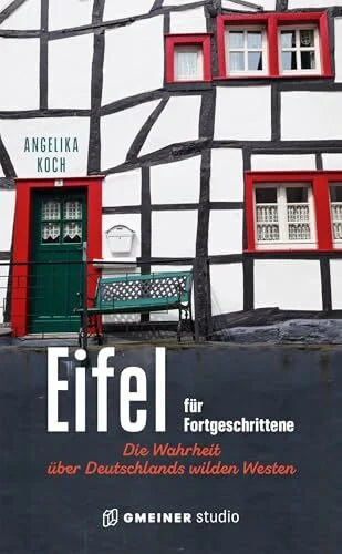 Koch, Angelika Eifel für Fortgeschrittene: Die Wahrheit über Deutschlands wilden Westen
