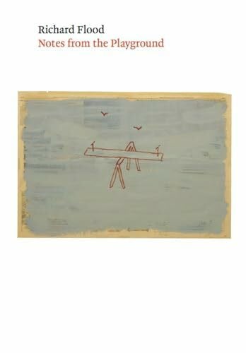Flood, Richard Richard Flood: Notes from the Playground