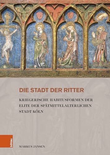 Markus Die Stadt der Ritter: Kriegerische Habitusformen der Elite der spätmittelalterlichen Stadt Köln (Stadt und Gesellschaft: Studien zur Rheinischen Landesgeschichte)