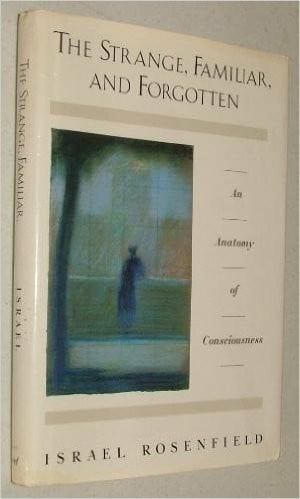 Rosenfield, Israel The Strange, Familiar, and Forgotten: An Anatomy of Consciousness