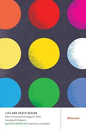 Baskett, Lisa Life and Death Design: What Life-Saving Technology Can Teach Everyday Ux Designers