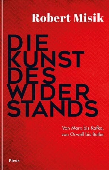 Robert Misik Die Kunst des Widerstands: Von Marx bis Kafka, von Orwell bis Butler
