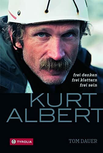 Dauer, Tom Kurt Albert: Frei denken - frei klettern - frei sein. Die Biographie des Pioniers des Freikletterns