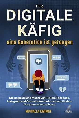 Kahmke, Michaela Der digitale Käfig - Eine Generation ist gefangen: Die unglaubliche Macht von TikTok, Facebook, Instagram und Co und warum wir unseren Kindern Grenzen setzen müssen