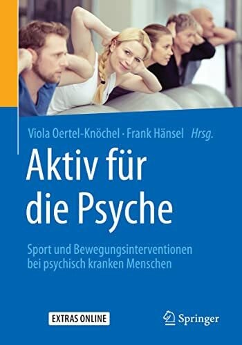 Hänsel, Frank Aktiv für die Psyche: Sport und Bewegungsinterventionen bei psychisch kranken Menschen