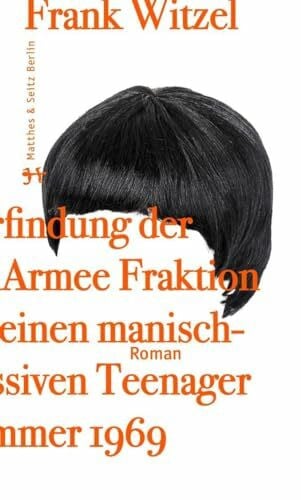 Frank Witzel Die Erfindung der Roten Armee Fraktion durch einen manisch depressiven Teenager im Sommer 1969: Ausgezeichnet mit dem Deutschen Buchpreis 2015