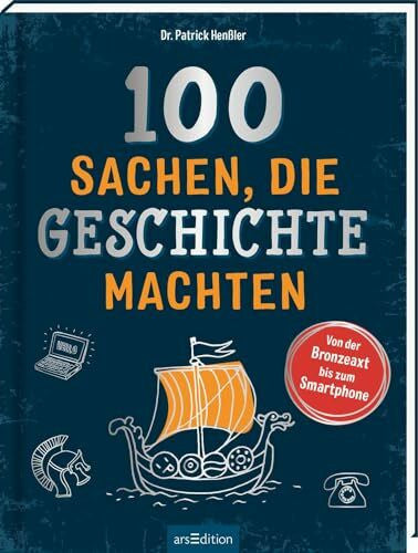Henßler, Dr. Patrick 100 Sachen, die Geschichte machten: Von der Bronzeaxt bis zum Smartphone | Ein Buch zum Schmökern, Nachschlagen und Informieren