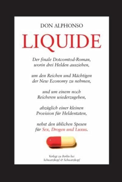 Don Alphonso Liquide: Der finale Dotcomtod Roman, worin drei Helden ausziehen, um den Reichen und Mächtigen zu nehmen, und um einem noch Reicheren wiederzugeben, ... üblichen Spesen für Sex, Drogen und Luxus.