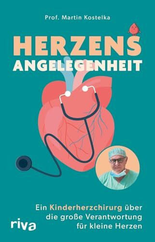 Kostelka, Prof. Martin Herzensangelegenheit: Ein Kinderherzchirurg über die große Verantwortung für kleine Herzen | Spektakuläre Fallgeschichten vom »Retter der kleinen Herzen«