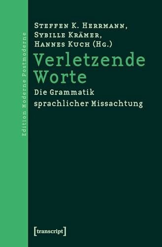 Sybille Krämer Verletzende Worte: Die Grammatik sprachlicher Missachtung (Edition Moderne Postmoderne)